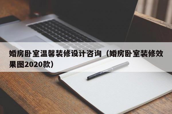 婚房卧室温馨装修设计咨询（婚房卧室装修效果图2020款）