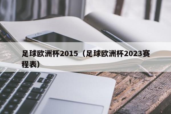 足球欧洲杯2015（足球欧洲杯2023赛程表）