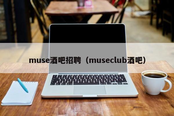 muse酒吧招聘（museclub酒吧）