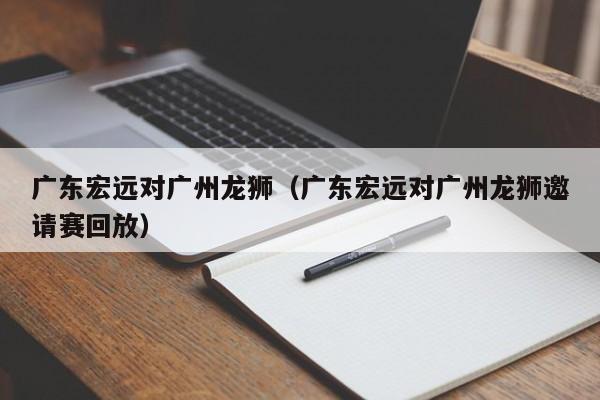 广东宏远对广州龙狮（广东宏远对广州龙狮邀请赛回放）