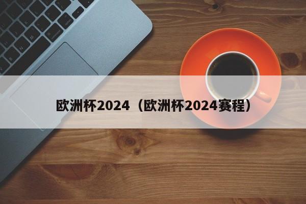 欧洲杯2024（欧洲杯2024赛程）