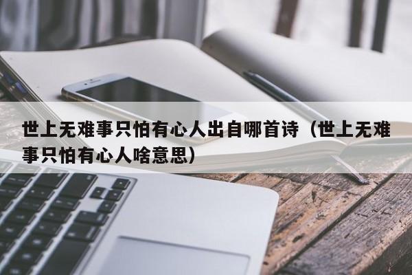 世上无难事只怕有心人出自哪首诗（世上无难事只怕有心人啥意思）