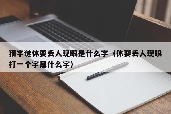 猜字谜休要丢人现眼是什么字（休要丢人现眼打一个字是什么字）