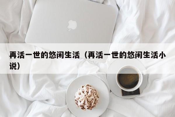 再活一世的悠闲生活（再活一世的悠闲生活小说）