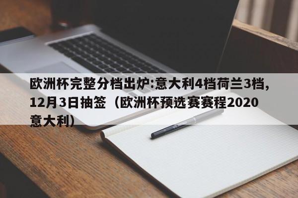 欧洲杯完整分档出炉:意大利4档荷兰3档,12月3日抽签（欧洲杯预选赛赛程2020意大利）