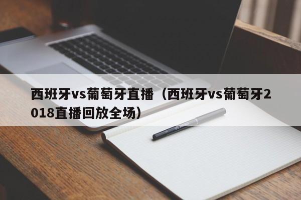 西班牙vs葡萄牙直播（西班牙vs葡萄牙2018直播回放全场）