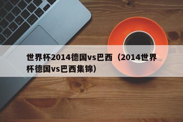 世界杯2014德国vs巴西（2014世界杯德国vs巴西集锦）