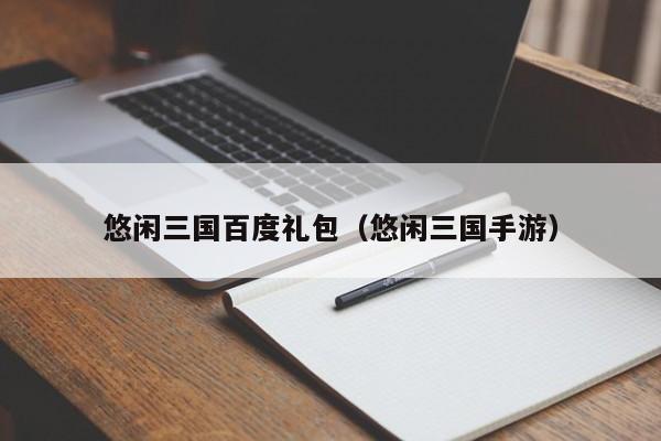 悠闲三国百度礼包（悠闲三国手游）